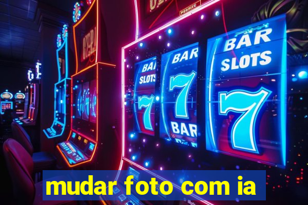 mudar foto com ia